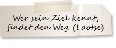 Wer sein Ziel kennt findet den Weg (Laotse)